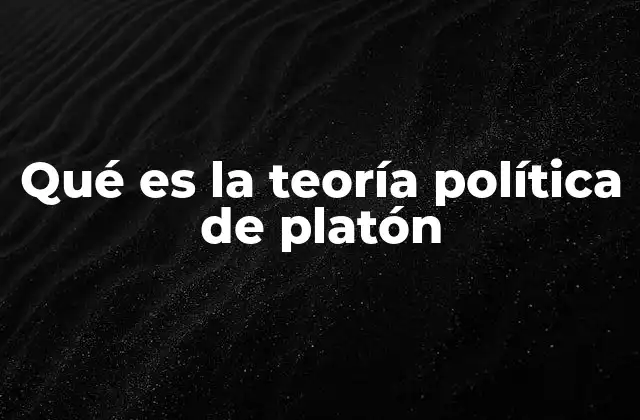 Qué es la Teoría Política de Platón