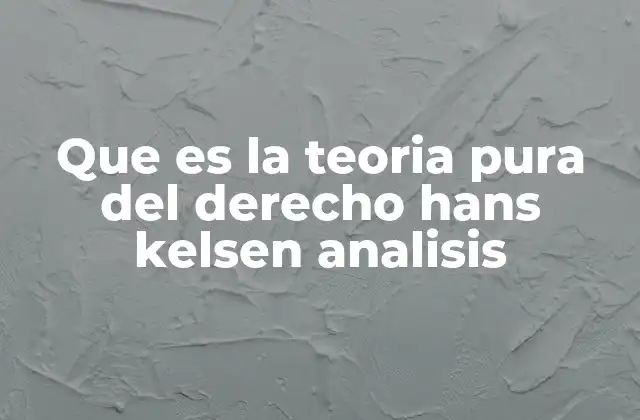 Que es la Teoria Pura Del Derecho Hans Kelsen Analisis