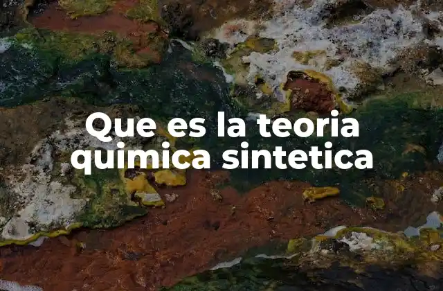 Que es la Teoria Quimica Sintetica