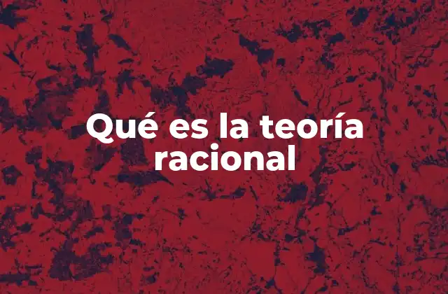 Qué es la Teoría Racional