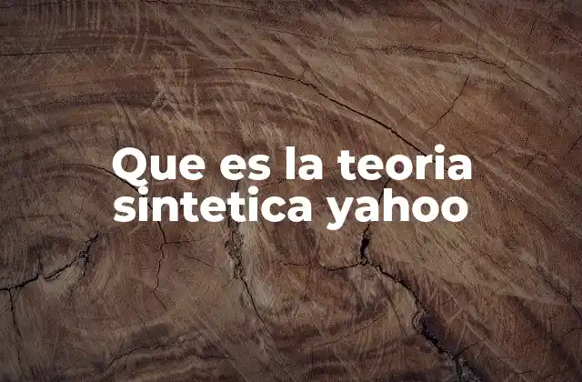 Que es la Teoria Sintetica Yahoo