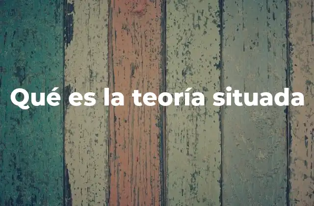 Qué es la Teoría Situada