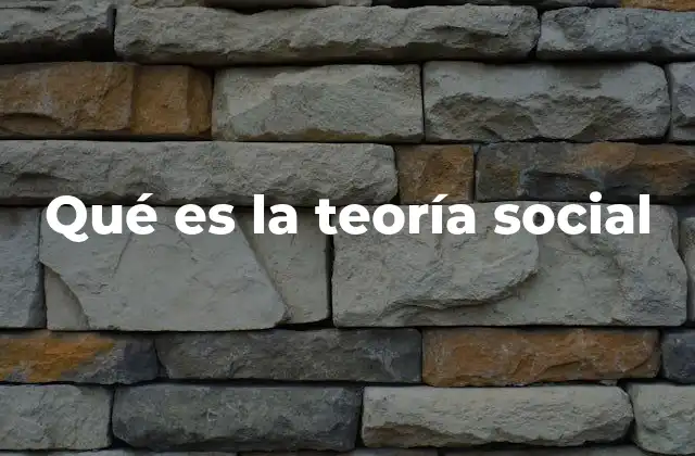 Qué es la Teoría Social