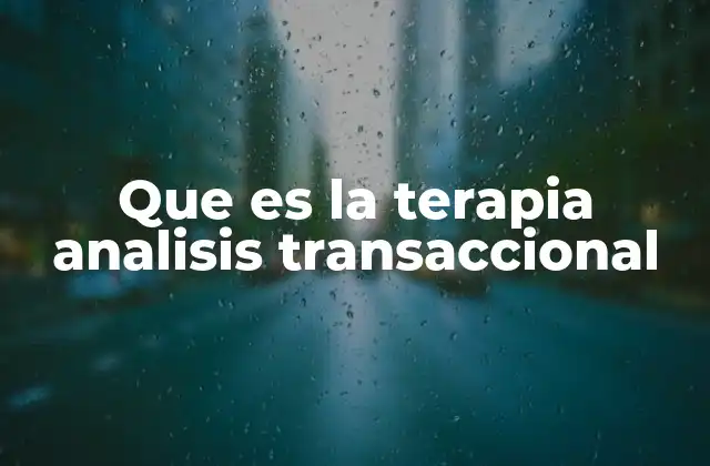 Que es la Terapia Analisis Transaccional 2 Cómo se basa el análisis transaccional en la estructura de la personalidad