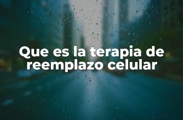 Que es la Terapia de Reemplazo Celular