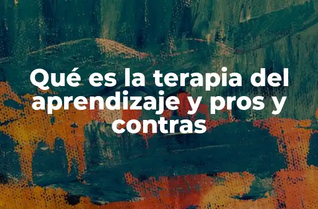 Qué es la Terapia Del Aprendizaje y Pros y Contras