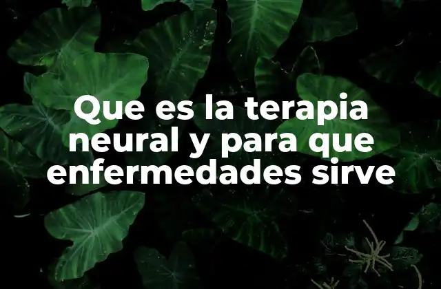 Que es la Terapia Neural y para que Enfermedades Sirve