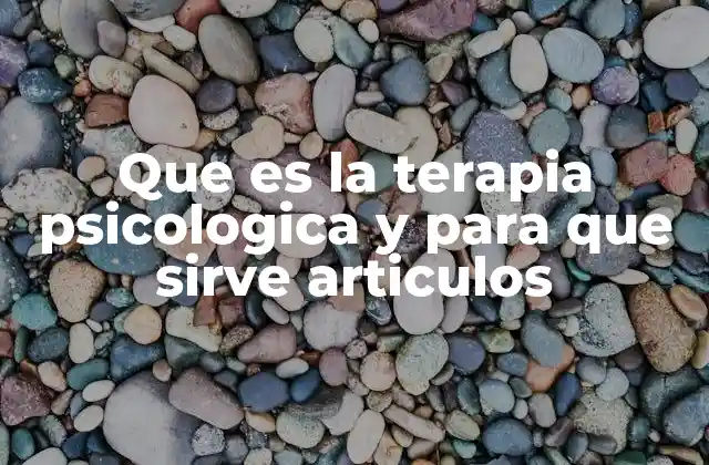 Que es la Terapia Psicologica y para que Sirve Articulos