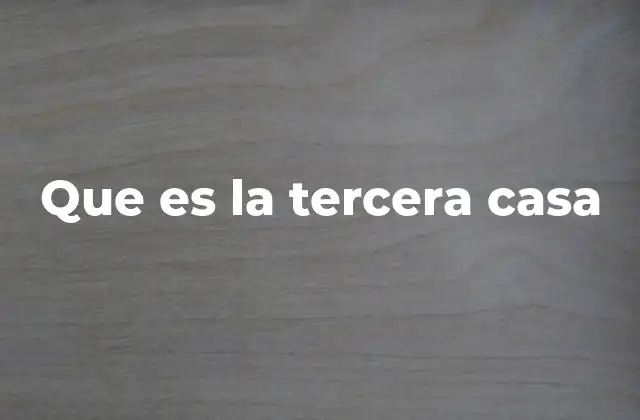 Que es la Tercera Casa