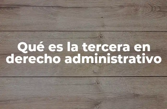 Qué es la Tercera en Derecho Administrativo