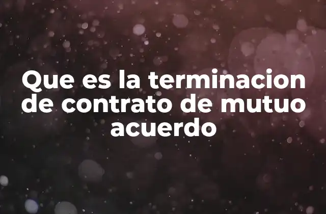 Que es la Terminacion de Contrato de Mutuo Acuerdo