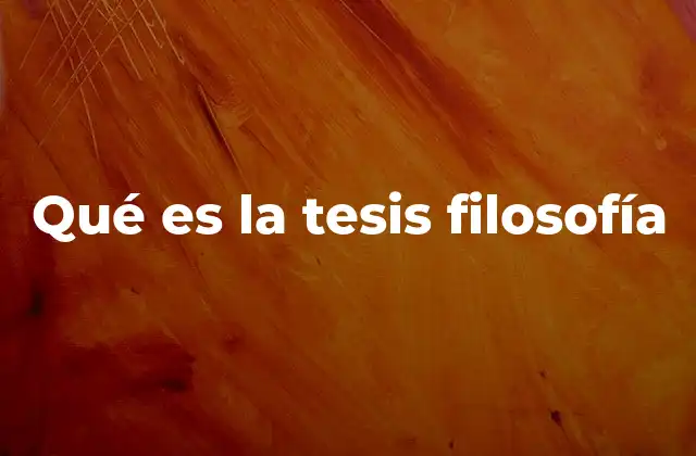 Qué es la Tesis Filosofía
