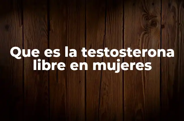 Que es la Testosterona Libre en Mujeres