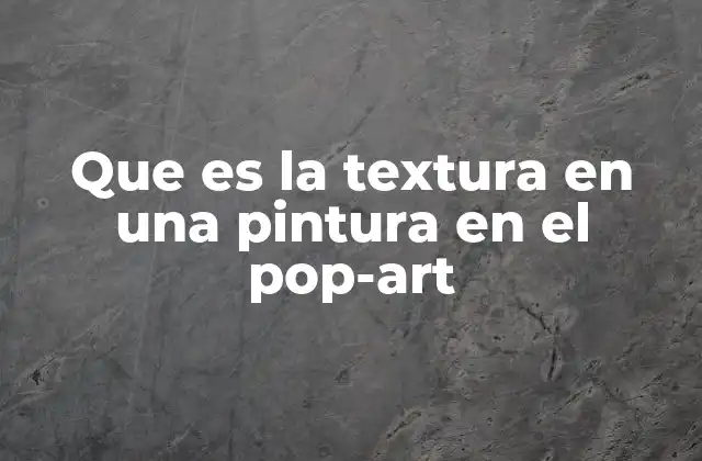 Que es la Textura en una Pintura en el Pop-art