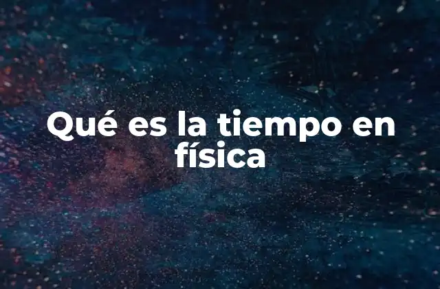 Qué es la Tiempo en Física