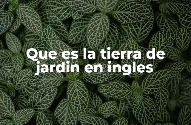 Que es la Tierra de Jardin en Ingles