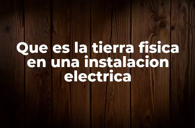 Que es la Tierra Fisica en una Instalacion Electrica