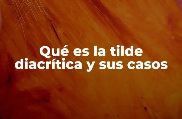 Qué es la Tilde Diacrítica y Sus Casos