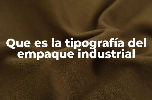 Que es la Tipografía Del Empaque Industrial