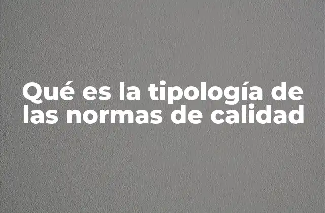 Qué es la Tipología de las Normas de Calidad