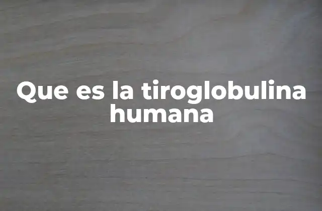 Que es la Tiroglobulina Humana