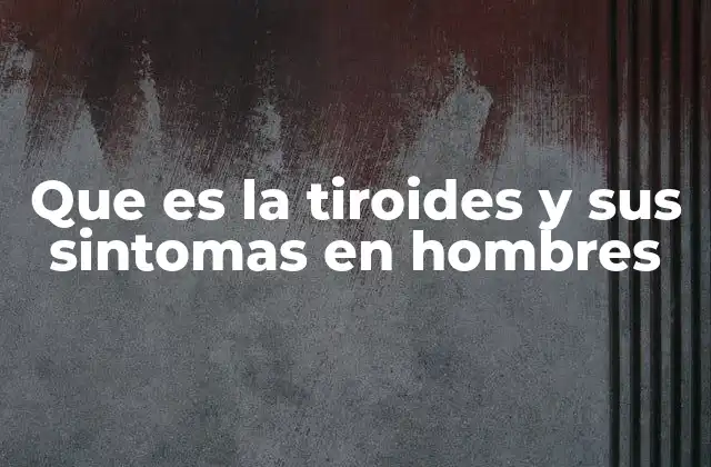 Que es la Tiroides y Sus Sintomas en Hombres