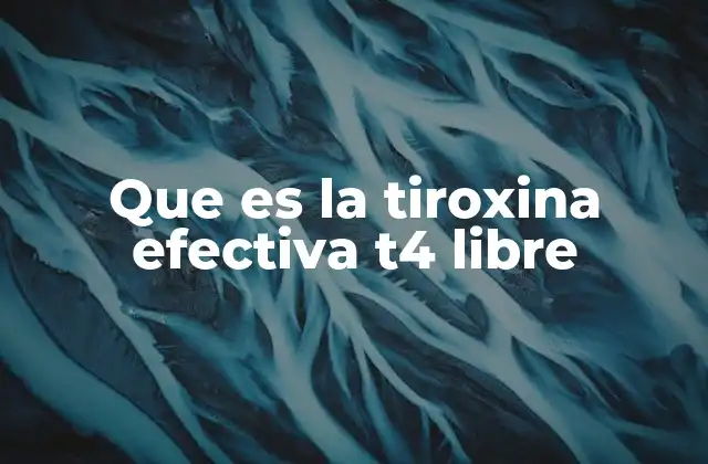 Que es la Tiroxina Efectiva T4 Libre