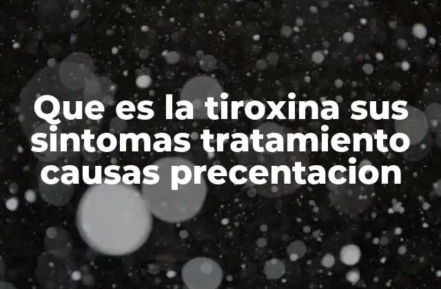 Que es la Tiroxina Sus Sintomas Tratamiento Causas Precentacion
