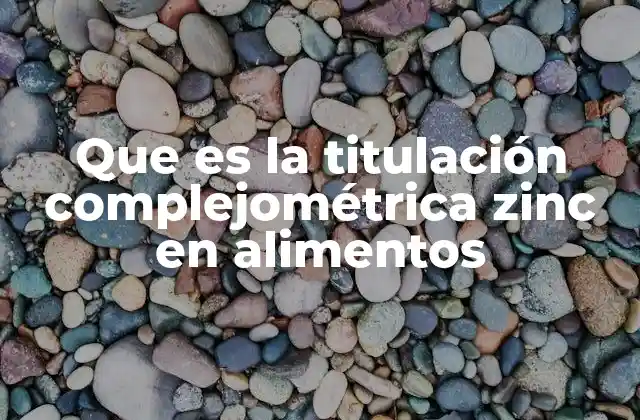 Aplicación de la titulación complejométrica en la detección de metales traza en alimentos
