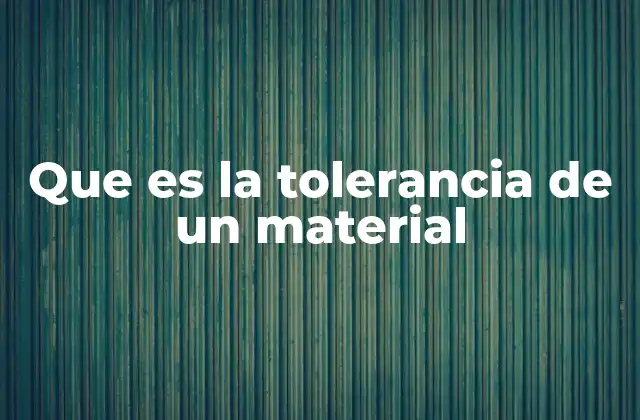 Que es la Tolerancia de un Material