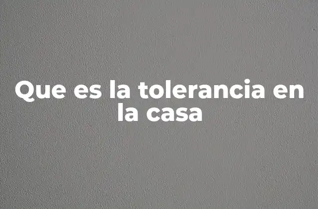 Que es la Tolerancia en la Casa