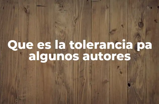 Que es la Tolerancia Pa Algunos Autores