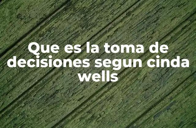 Que es la Toma de Decisiones Segun Cinda Wells