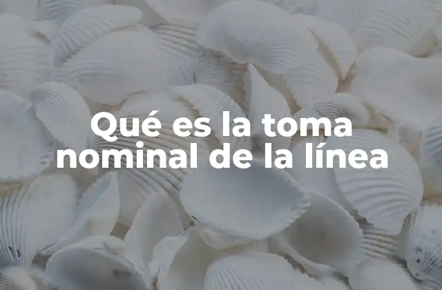 Qué es la Toma Nominal de la Línea