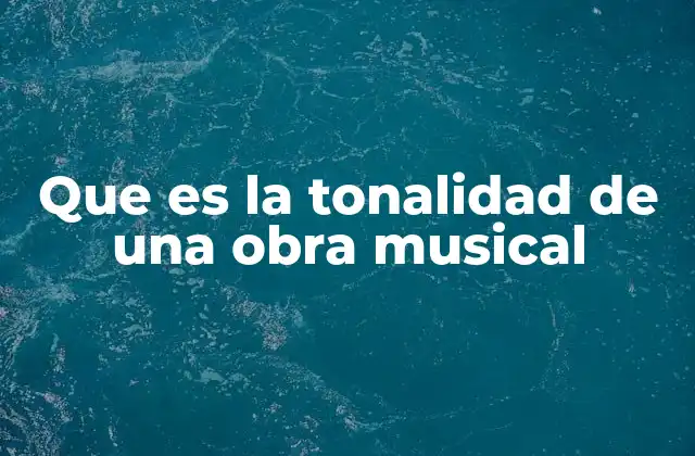 Que es la Tonalidad de una Obra Musical