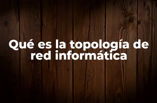 La importancia de elegir la topología adecuada para una red