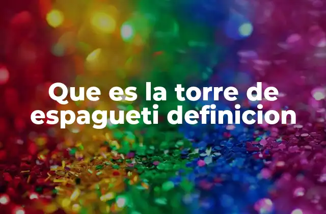 Que es la Torre de Espagueti Definicion