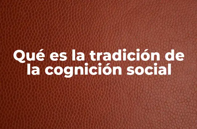 Qué es la Tradición de la Cognición Social