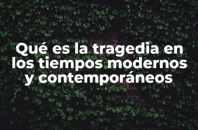 La evolución de la tragedia a través del tiempo