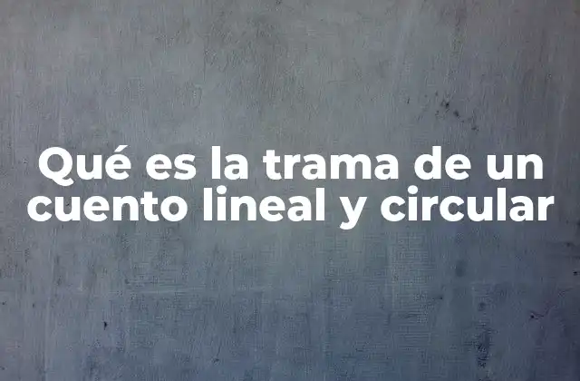 Qué es la Trama de un Cuento Lineal y Circular