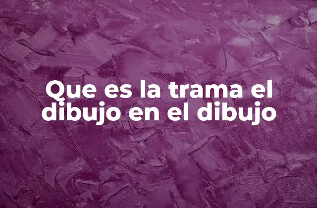 Que es la Trama el Dibujo en el Dibujo