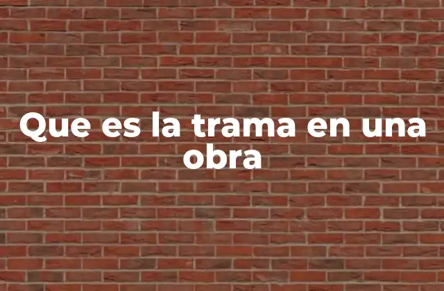 Que es la Trama en una Obra