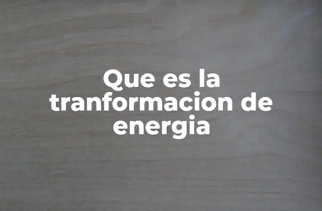 Que es la Tranformacion de Energia