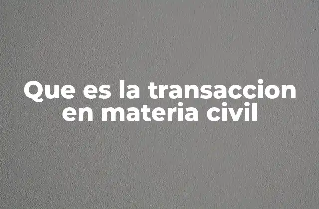 Que es la Transaccion en Materia Civil
