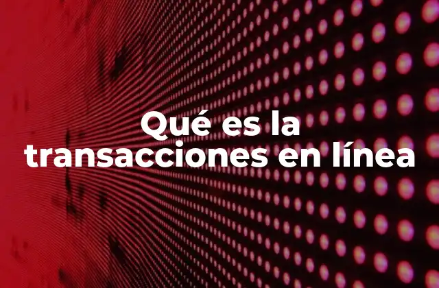Qué es la Transacciones en Línea 2 La evolución del comercio digital