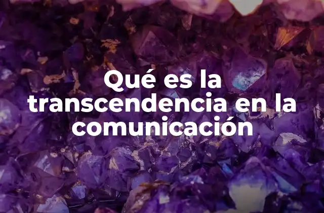 Qué es la Transcendencia en la Comunicación