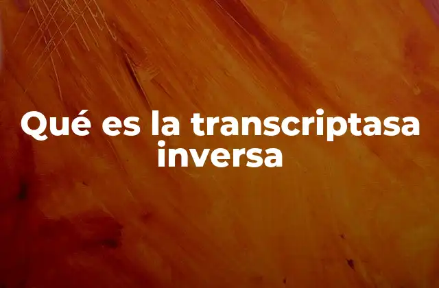 La función de la transcriptasa inversa en la replicación viral