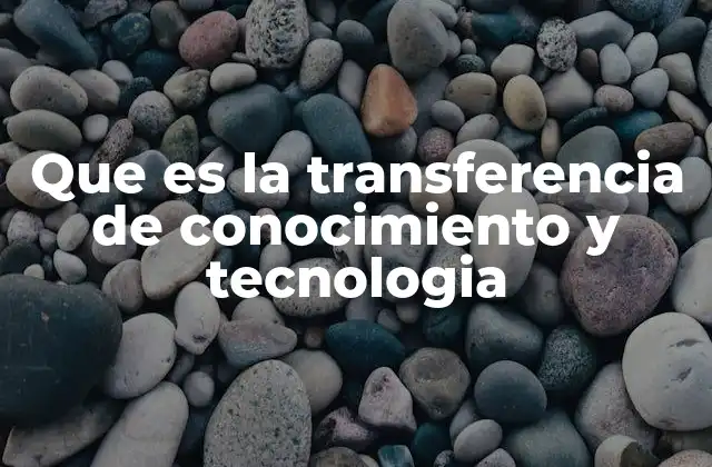 Que es la Transferencia de Conocimiento y Tecnologia 2 La evolución de la transferencia de conocimiento en la era digital