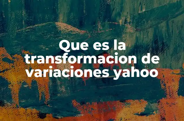 Que es la Transformacion de Variaciones Yahoo