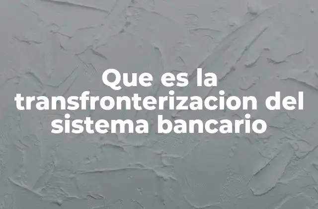 Que es la Transfronterizacion Del Sistema Bancario